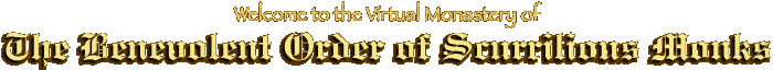 Welcome to the Virtual Monasery of The Benevolent Order of Scurrilious Monks